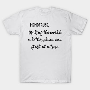 Menopause: Making The World a Hotter Place One Flash at a Time T-Shirt